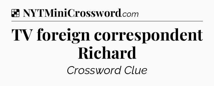 Solution: TV foreign correspondent Richard - NYT Crossword