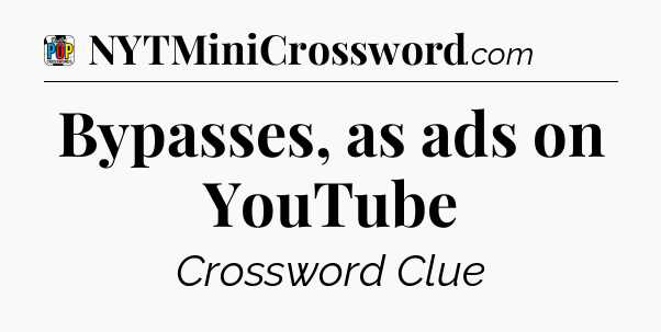 Bypasses, as ads on YouTube Crossword Clue