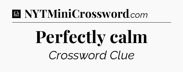 Perfectly calm - LA Times Crossword