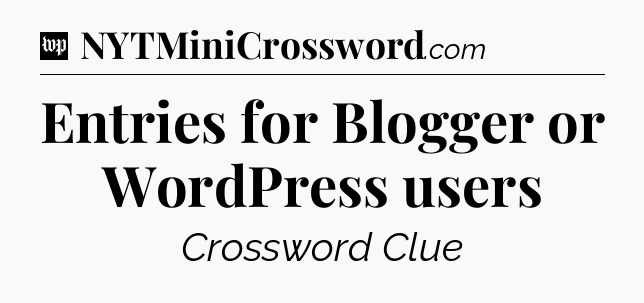 Entries for Blogger or WordPress users Crossword Clue