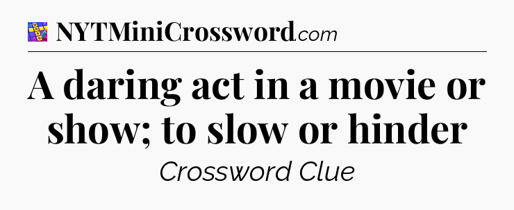 A daring act in a movie or show; to slow or hinder Codycross