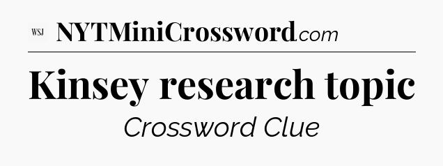 Kinsey research topic - WSJ Crossword