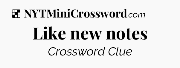 Solution: Like new notes - NYT Crossword