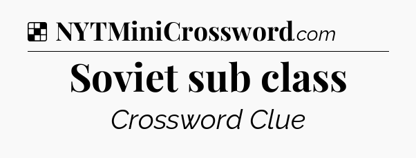 Solution: Soviet sub class - NYT Crossword