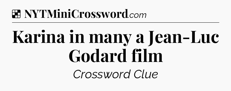 Solution: Karina in many a Jean-Luc Godard film - NYT Crossword