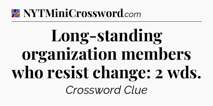 Long-standing organization members who resist change: 2 wds Crossword Clue