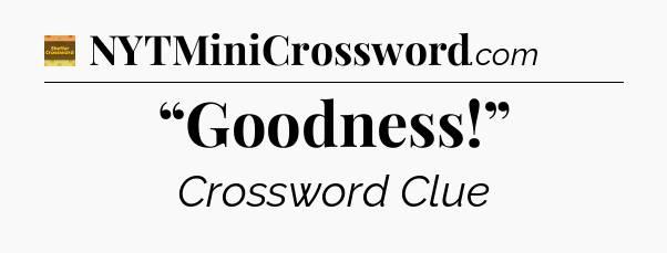 “Goodness!” - Eugene Sheffer Crossword