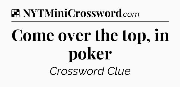 Solution: Come over the top, in poker - NYT Crossword
