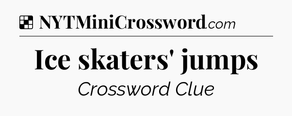 Solution: Ice skaters' jumps - NYT Crossword