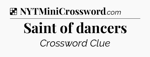 Solution: Saint of dancers - NYT Crossword
