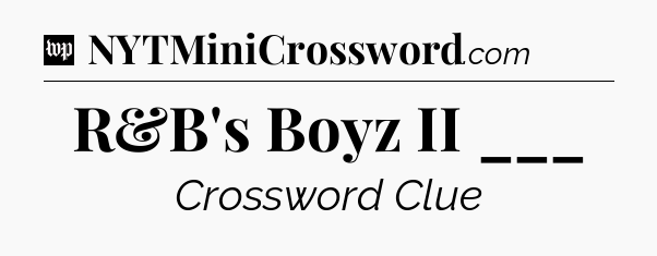 R&B's Boyz II ___ Crossword Clue
