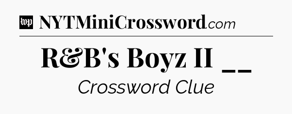 R&B's Boyz II __ Crossword Clue