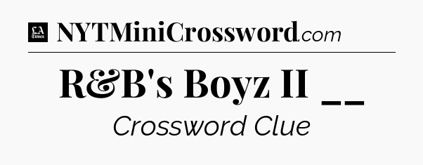 R&B's Boyz II __ - LA Times Crossword