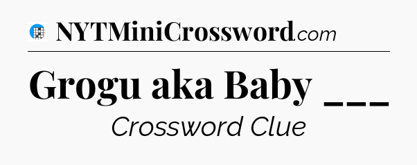 Grogu aka Baby ___ Crossword Clue
