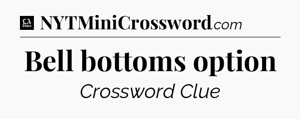Bell bottoms option - LA Times Crossword