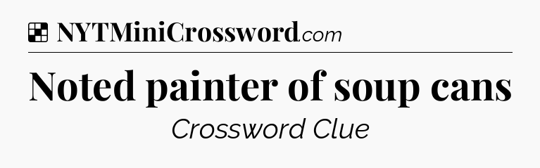 Solution: Noted painter of soup cans - NYT Crossword