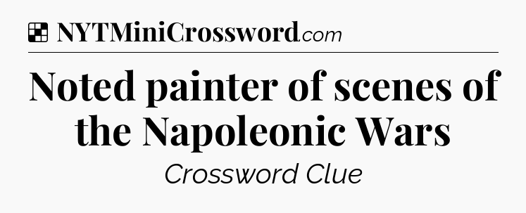 Solution: Noted painter of scenes of the Napoleonic Wars - NYT Crossword