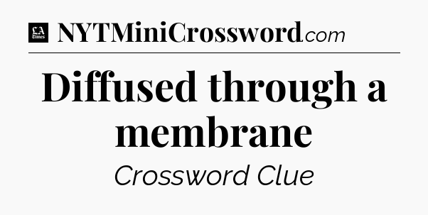 Diffused through a membrane - LA Times Crossword