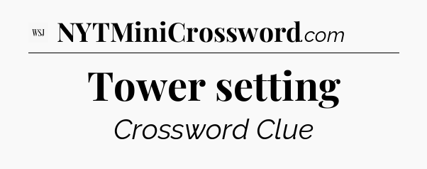 Tower setting - WSJ Crossword