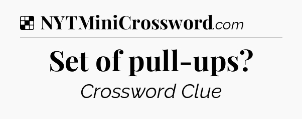 Solution: Set of pull-ups - NYT Crossword