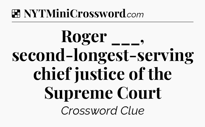 Solution: Roger ___, second-longest-serving chief justice of the Supreme Court - NYT Crossword
