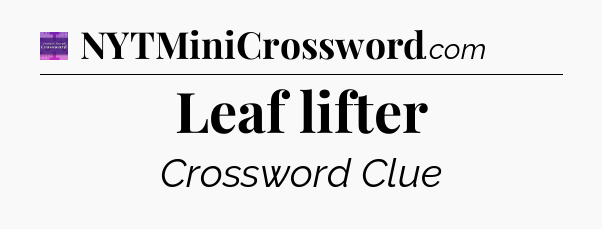 Leaf lifter - Thomas Joseph Crossword