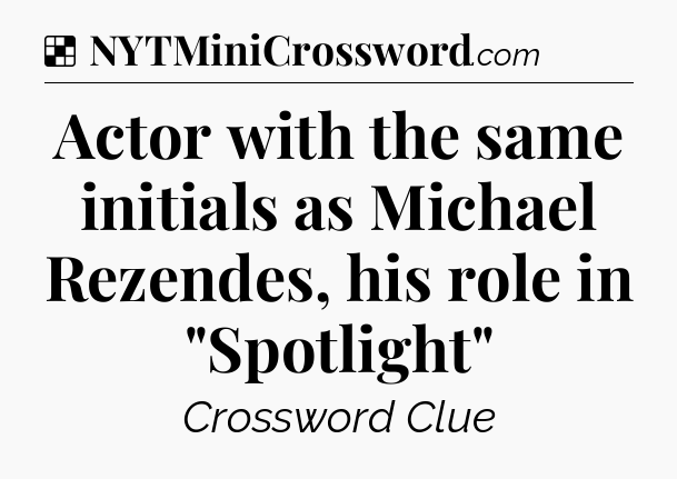 Solution: Actor with the same initials as Michael Rezendes, his role in 