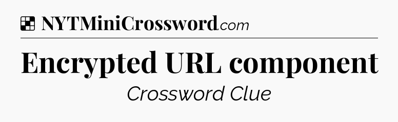Solution: Encrypted URL component - NYT Crossword