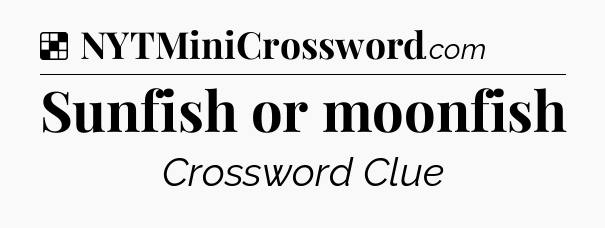 Solution: Sunfish or moonfish - NYT Crossword