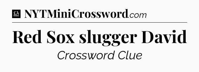 Red Sox slugger David - LA Times Crossword