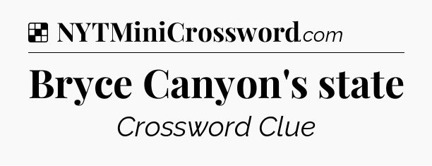Solution: Bryce Canyon's state - NYT Crossword
