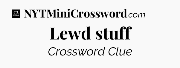 Lewd stuff - LA Times Crossword