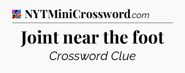 Joint near the foot Crossword Clue