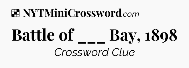 Solution: Battle of ___ Bay, 1898 - NYT Crossword