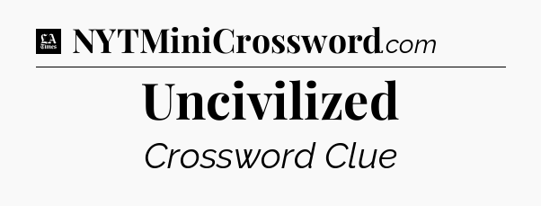 Uncivilized - LA Times Crossword
