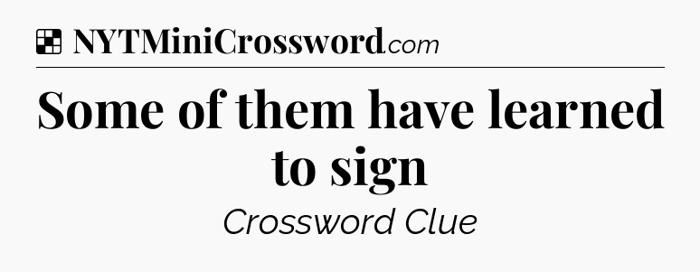 Solution: Some of them have learned to sign - NYT Crossword