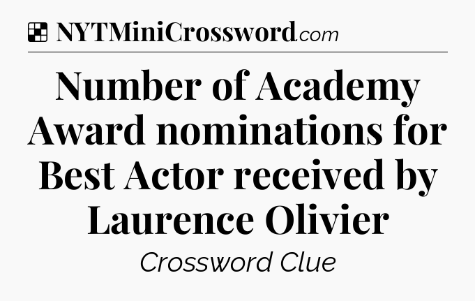 Solution: Number of Academy Award nominations for Best Actor received by Laurence Olivier - NYT Crossword