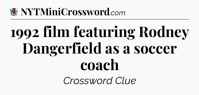 1992 film featuring Rodney Dangerfield as a soccer coach Crossword Clue