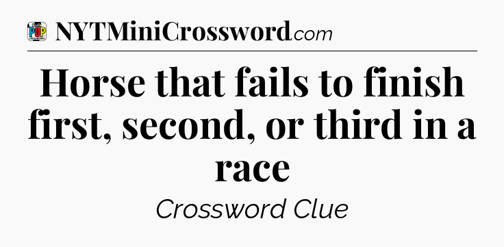 Horse that fails to finish first, second, or third in a race Crossword Clue