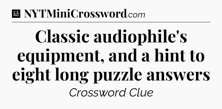 Classic audiophile's equipment, and a hint to eight long puzzle answers - LA Times Crossword