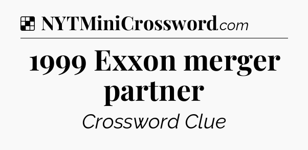 Solution: 1999 Exxon merger partner - NYT Crossword
