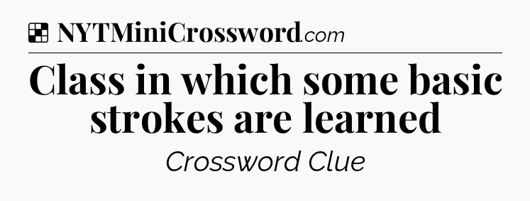 Solution: Class in which some basic strokes are learned - NYT Crossword
