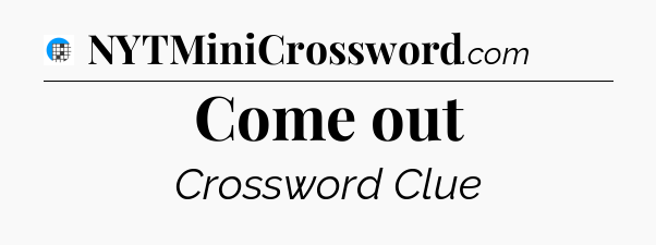 Come out Crossword Clue