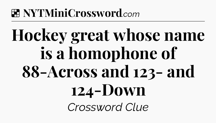 Solution: Hockey great whose name is a homophone of 88-Across and 123- and 124-Down - NYT Crossword