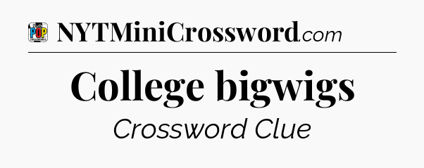 College bigwigs Crossword Clue