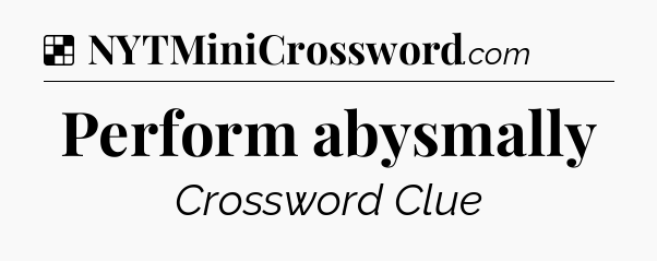 Solution: Perform abysmally - NYT Crossword