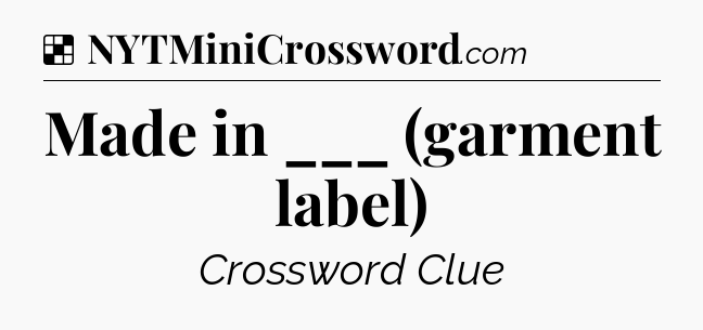 Solution: Made in ___ (garment label) - NYT Crossword