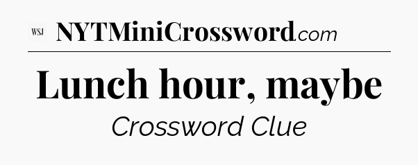 Lunch hour, maybe - WSJ Crossword