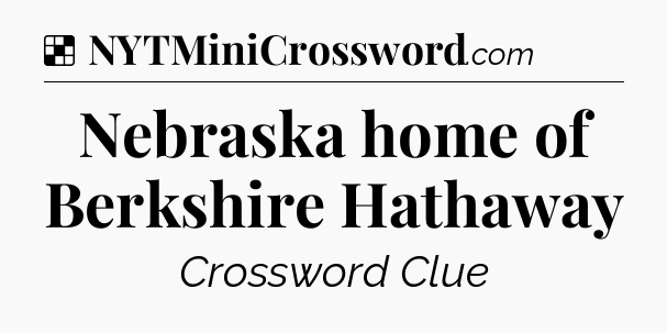 Solution: Nebraska home of Berkshire Hathaway - NYT Crossword
