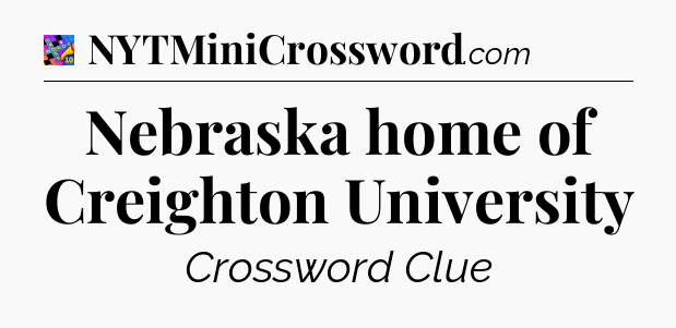 Nebraska home of Creighton University Crossword Clue